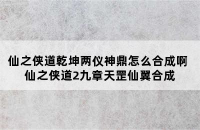 仙之侠道乾坤两仪神鼎怎么合成啊 仙之侠道2九章天罡仙翼合成